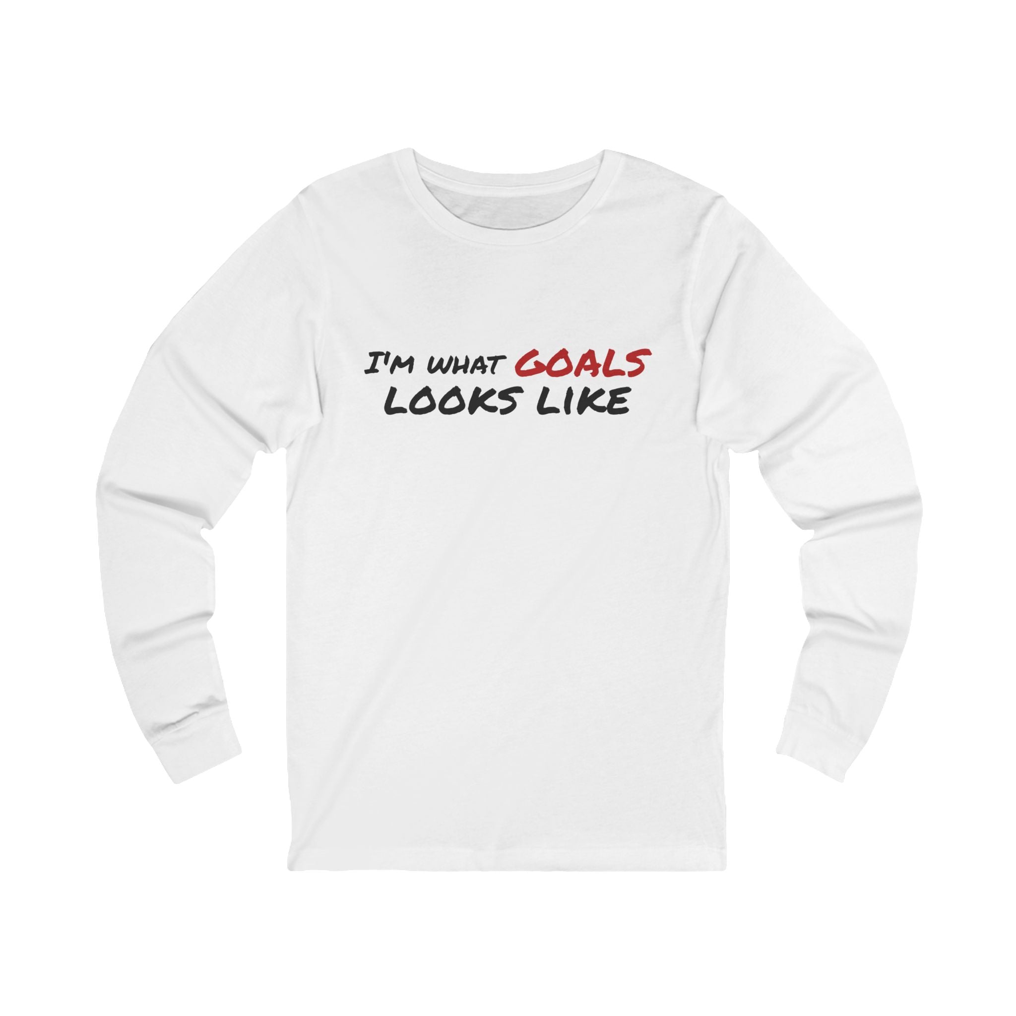 "I'm What Goals Looks Like" Long Sleeve Tee — Motivational Fitness Shirt
