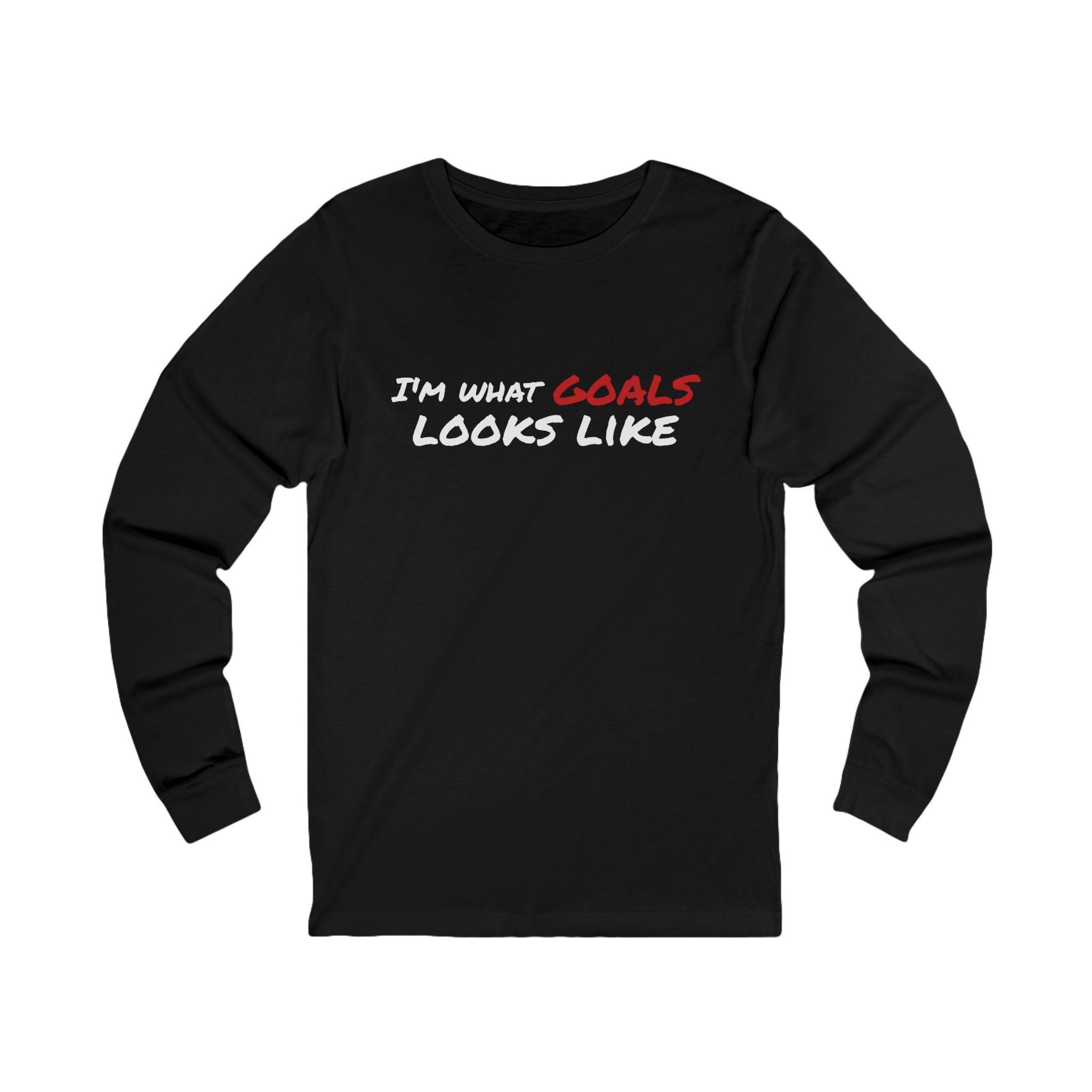 "I'm What Goals Looks Like" Long Sleeve Tee — Motivational Fitness Shirt