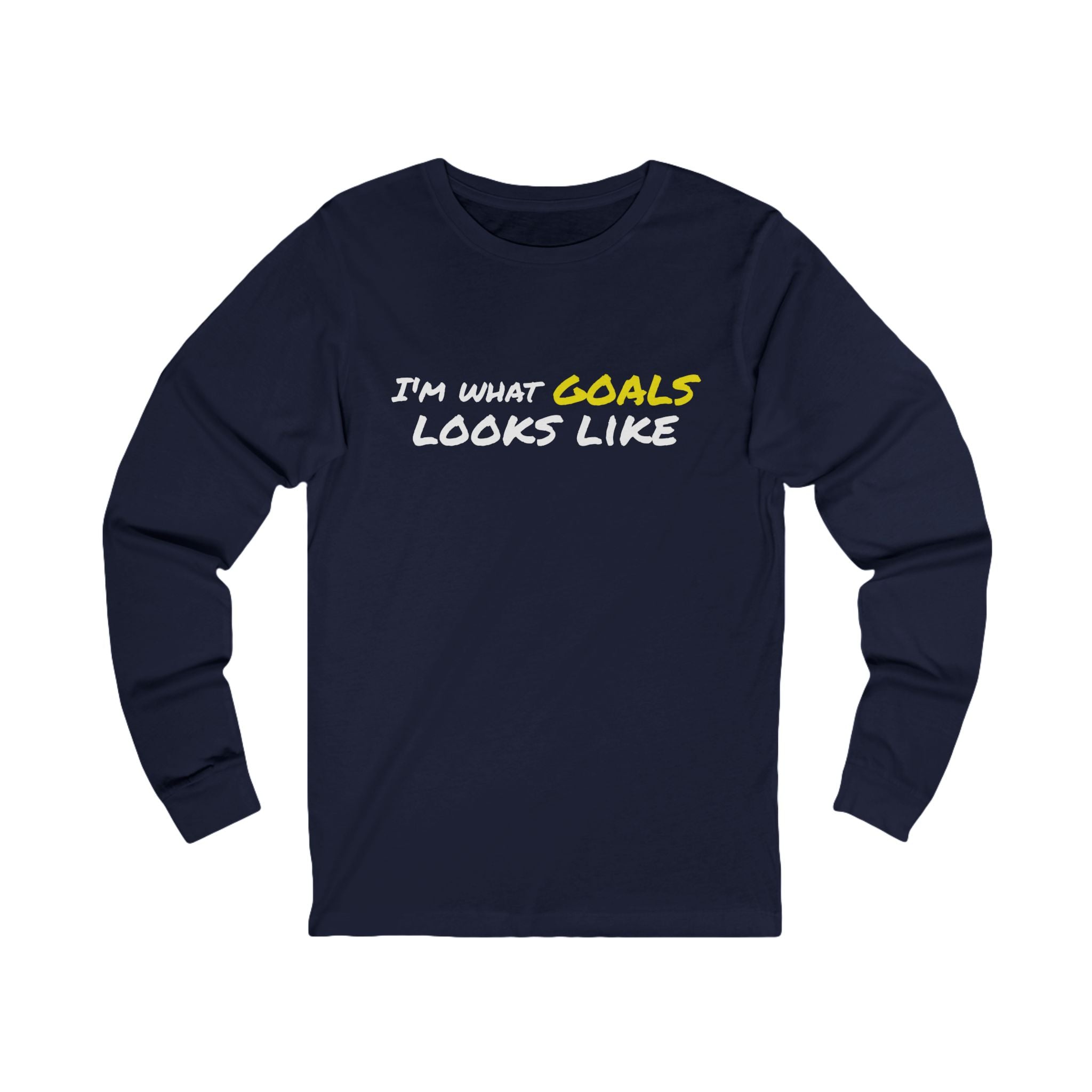 "I'm What Goals Looks Like" Long Sleeve Tee — Motivational Fitness Shirt
