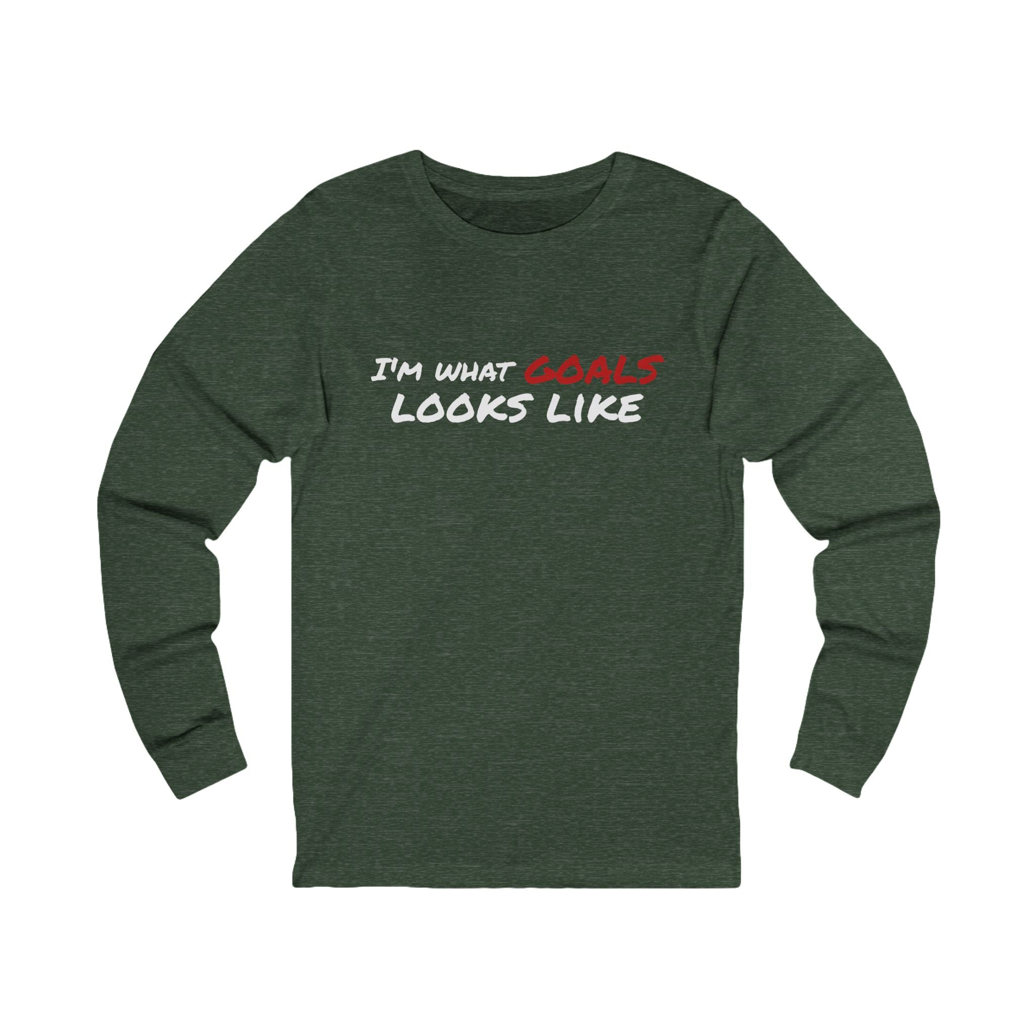 "I'm What Goals Looks Like" Long Sleeve Tee — Motivational Fitness Shirt