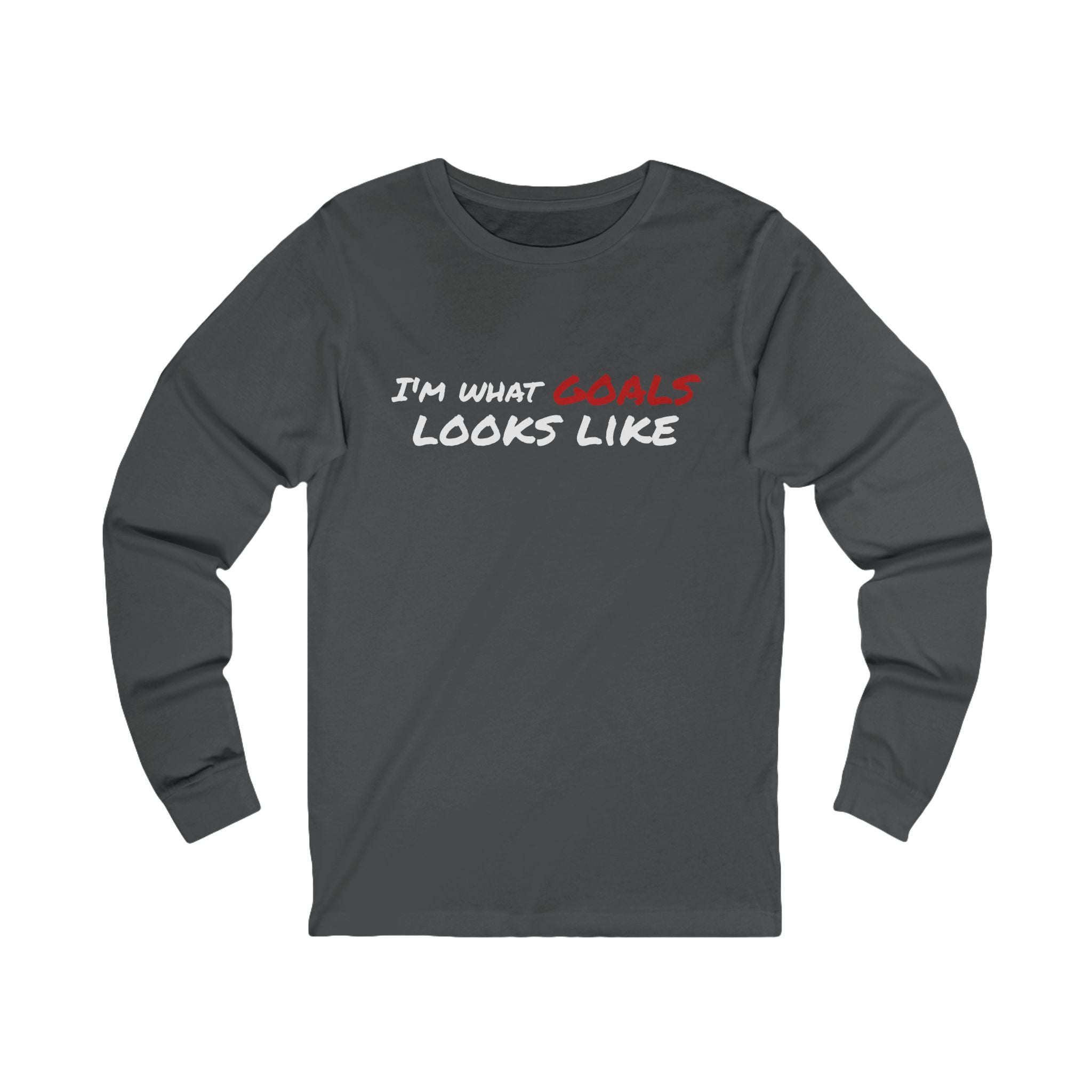 "I'm What Goals Looks Like" Long Sleeve Tee — Motivational Fitness Shirt