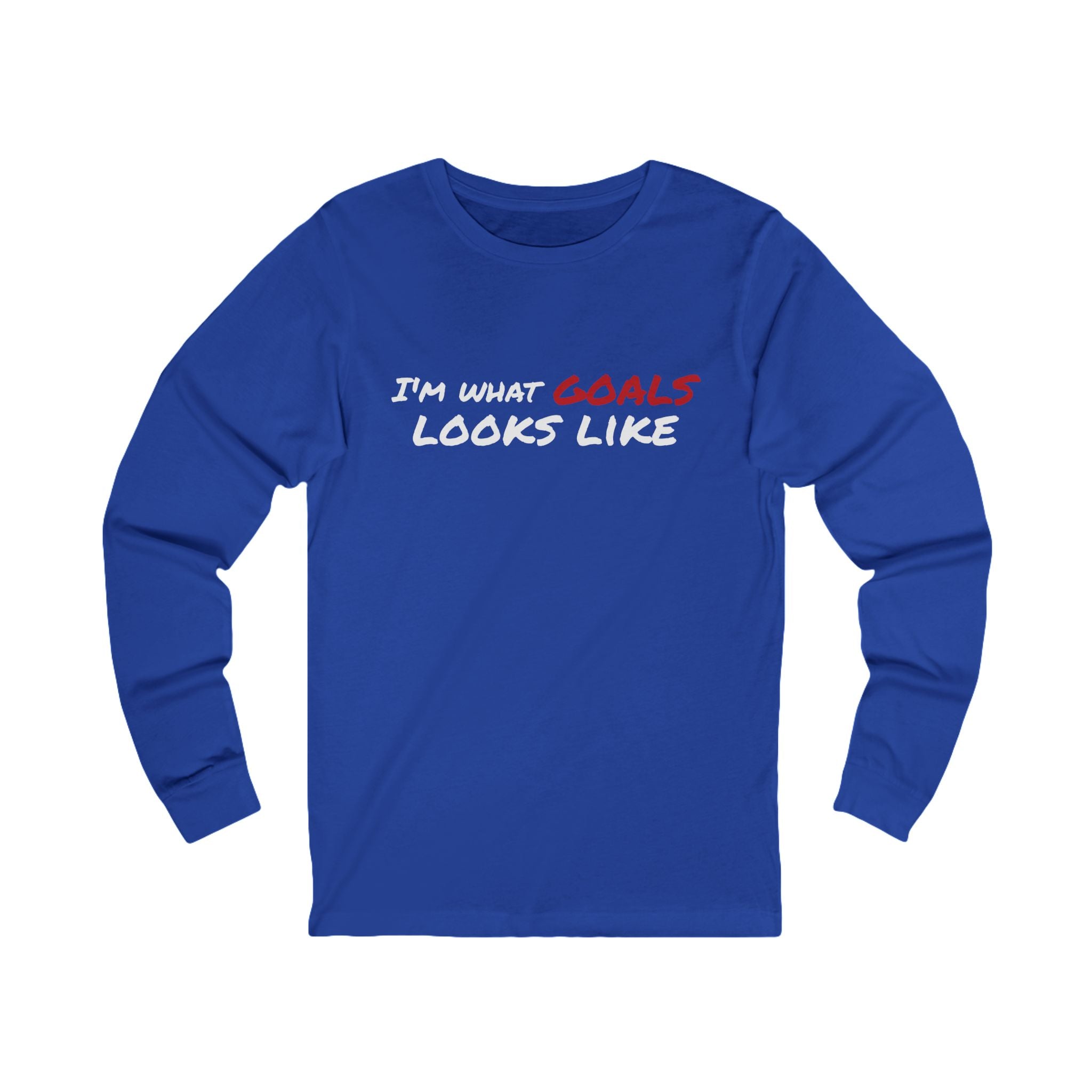 "I'm What Goals Looks Like" Long Sleeve Tee — Motivational Fitness Shirt