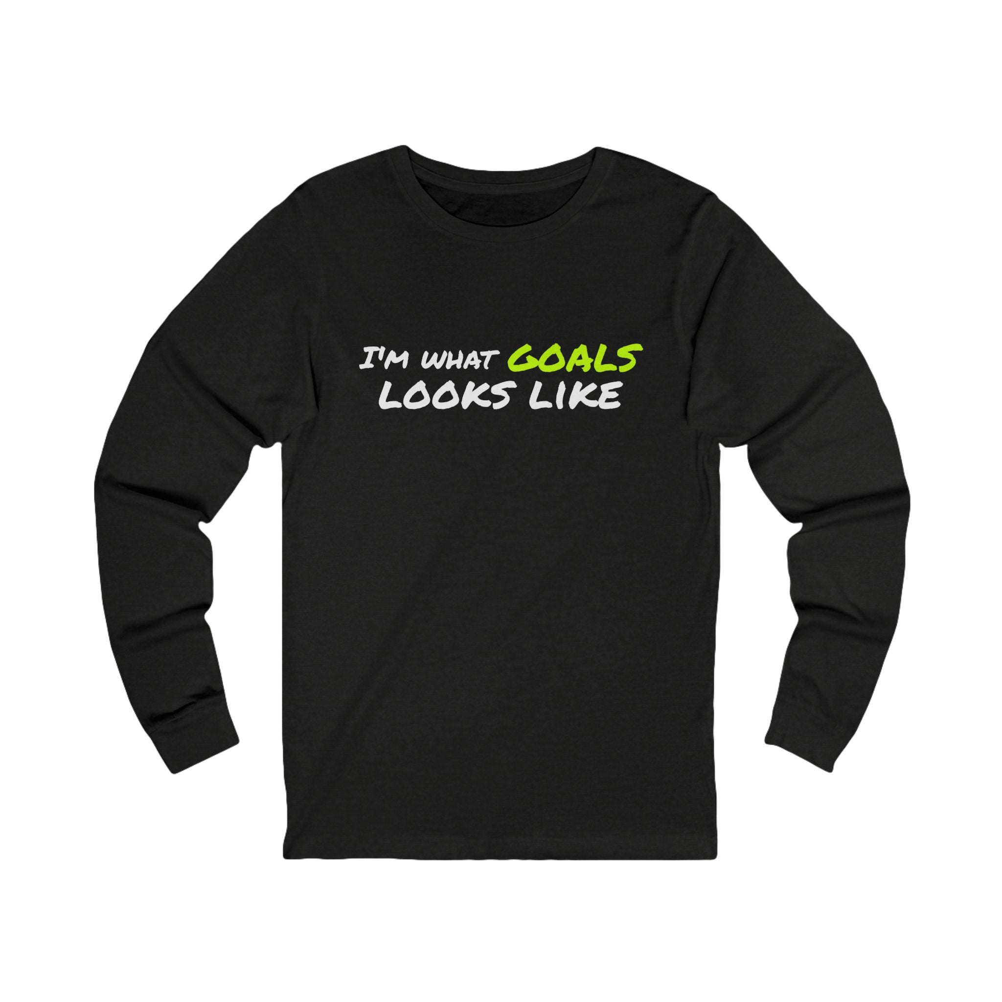 "I'm What Goals Looks Like" Long Sleeve Tee — Motivational Fitness Shirt
